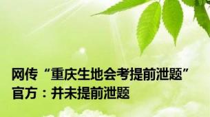 网传“重庆生地会考提前泄题” 官方：并未提前泄题