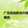 广东启动防汛Ⅳ级应急响应
