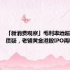 「新消费观察」毛利率远超同行遭质疑，老铺黄金港股IPO再验成色