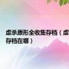 虐杀原形全收集存档（虐杀原形存档在哪）
