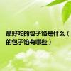 最好吃的包子馅是什么（最好吃的包子馅有哪些）