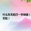 什么车无轮打一字谜语（什么车无轮）