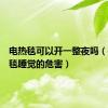 电热毯可以开一整夜吗（开电热毯睡觉的危害）