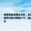 明星基金经理也无奈，主动权益基金年内发行降幅57%，最高才卖11亿