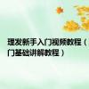 理发新手入门视频教程（理发入门基础讲解教程）