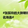 #张踩玲的大胖媳妇社死名场面#