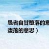 愚者自甘堕落的意思（堕落的意思）