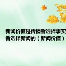 新闻价值是传播者选择事实和接受者选择新闻的(新闻价值)
