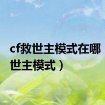 cf救世主模式在哪(cf救世主模式)