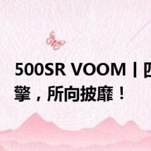 500SR VOOM丨四缸猛擎，所向披靡！