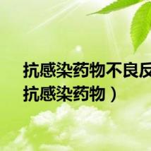 抗感染药物不良反应（抗感染药物）