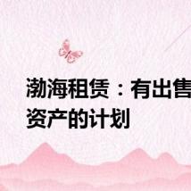 渤海租赁：有出售海外资产的计划