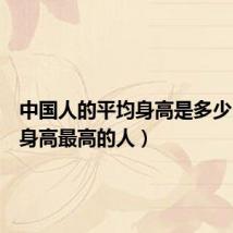 中国人的平均身高是多少(中国身高最高的人)