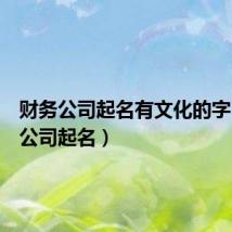 财务公司起名有文化的字（财务公司起名）