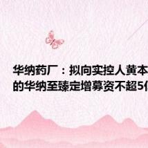 华纳药厂:拟向实控人黄本东控制的华纳至臻定增募资不超5亿元