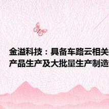 金溢科技:具备车路云相关车规级产品生产及大批量生产制造能力