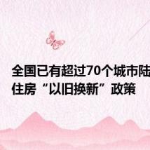 全国已有超过70个城市陆续推出住房“以旧换新”政策