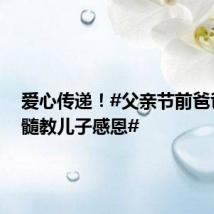 爱心传递!#父亲节前爸爸捐骨髓教儿子感恩#