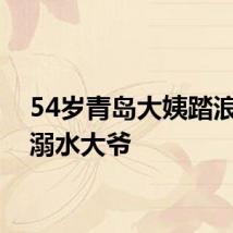 54岁青岛大姨踏浪背回溺水大爷