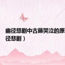 幽径悲剧中古藤哭泣的原因(幽径悲剧)