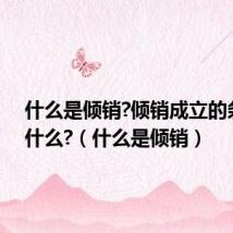 什么是倾销?倾销成立的条件是什么?（什么是倾销）