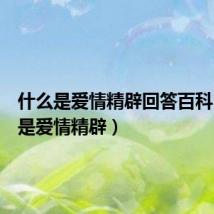 什么是爱情精辟回答百科（什么是爱情精辟）