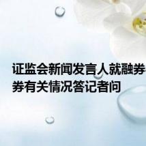 证监会新闻发言人就融券与转融券有关情况答记者问