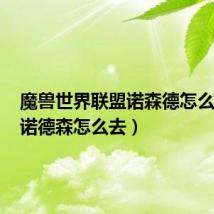 魔兽世界联盟诺森德怎么过去（诺德森怎么去）