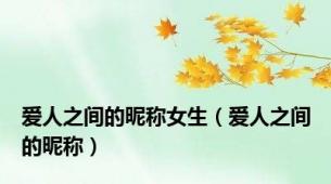 爱人之间的昵称女生（爱人之间的昵称）