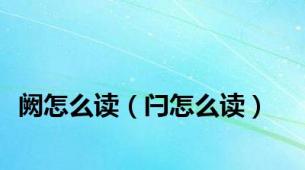 阙怎么读（闩怎么读）