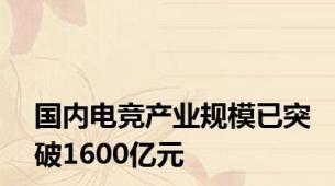 国内电竞产业规模已突破1600亿元
