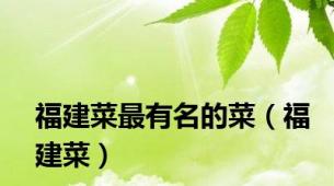 福建菜最有名的菜（福建菜）