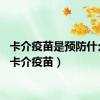 卡介疫苗是预防什么的（卡介疫苗）
