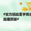 #官方回应董宇辉永乐宫直播质疑#
