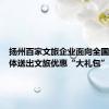 扬州百家文旅企业面向全国学生群体送出文旅优惠“大礼包”