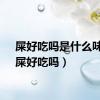 屎好吃吗是什么味道（屎好吃吗）