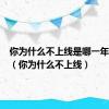 你为什么不上线是哪一年出版的（你为什么不上线）