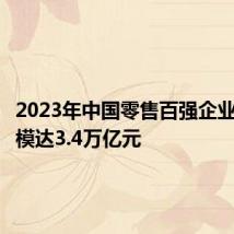2023年中国零售百强企业销售规模达3.4万亿元
