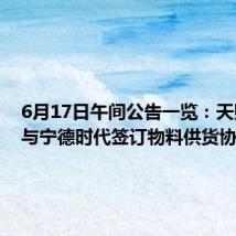 6月17日午间公告一览:天赐材料与宁德时代签订物料供货协议