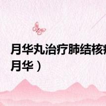 月华丸治疗肺结核疗效（月华）
