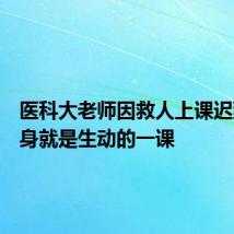 医科大老师因救人上课迟到,本身就是生动的一课