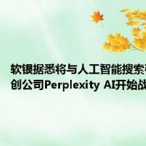 软银据悉将与人工智能搜索引擎初创公司Perplexity AI开始战略合作