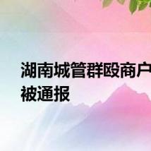 湖南城管群殴商户事件被通报