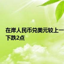 在岸人民币兑美元较上一交易日下跌2点