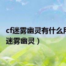 cf迷雾幽灵有什么用（cf迷雾幽灵）