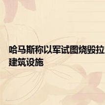 哈马斯称以军试图烧毁拉法口岸建筑设施