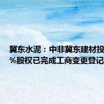 冀东水泥:中非冀东建材投资100%股权已完成工商变更登记手续