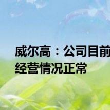 威尔高：公司目前生产经营情况正常