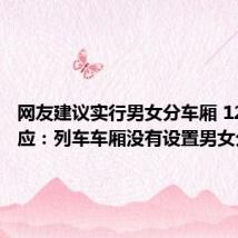 网友建议实行男女分车厢 12306回应:列车车厢没有设置男女分车厢