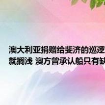 澳大利亚捐赠给斐济的巡逻艇首航就搁浅 澳方曾承认船只有缺陷
